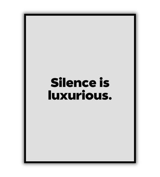 Silence is luxurious - Printable Wall Art / Poster. Download this design to enhance your space.