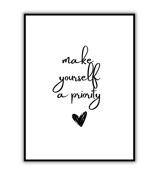 Make yourself a priority - Printable Wall Art / Poster. Download this design to enhance your space.