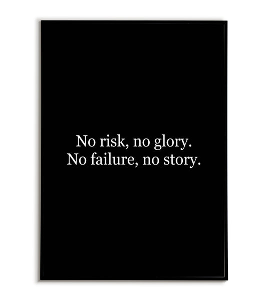 No risk, no glory. No failure, no story. - Printable Wall Art / Poster. Download this design to enhance your space.
