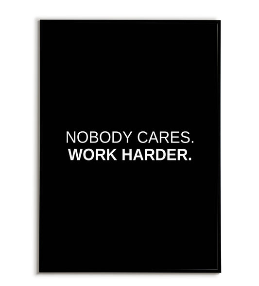 Nobody Cares. Work Harder. - Printable Wall Art / Poster. Download this design to enhance your space.