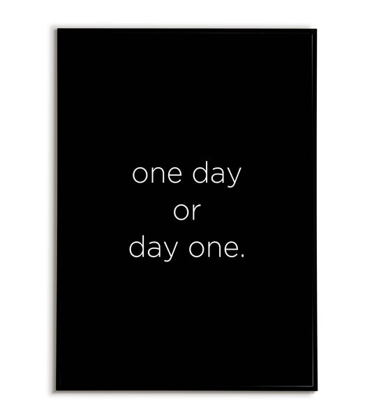 One day or day one printable wall art poster. Motivational message about taking action.