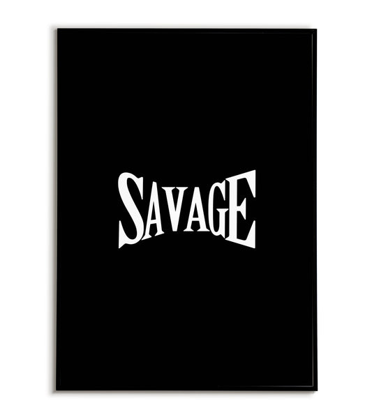 SAVAGE - Printable Wall Art / Poster. Download this design to enhance your space.
