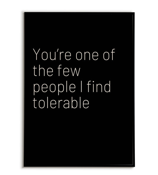 Humorous "You're one of the few people I find tolerable" printable poster, a playful message for close friends or family.