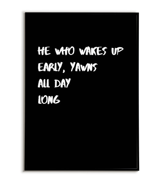 Humorous "He who wakes up early, yawns all days long" printable poster, relatable for those who love their sleep.