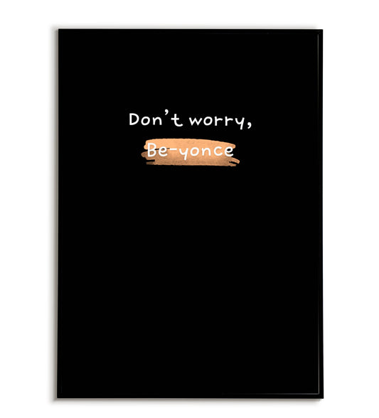 Humorous "Don't worry Be-yonce" printable poster, a lighthearted take on self-confidence and embracing challenges.