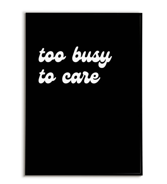 Bold "Too busy to care" printable poster, showcasing an independent and focused attitude.