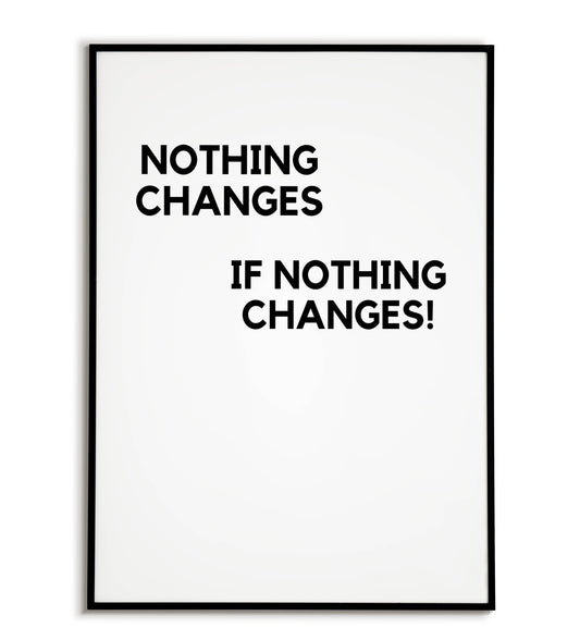 Motivational "Nothing changes if nothing changes" printable poster, encouraging action and progress.