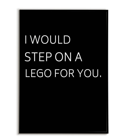 Humorous "I would step on a lego for you" printable poster, expressing playful devotion and willingness to endure pain for someone you love.