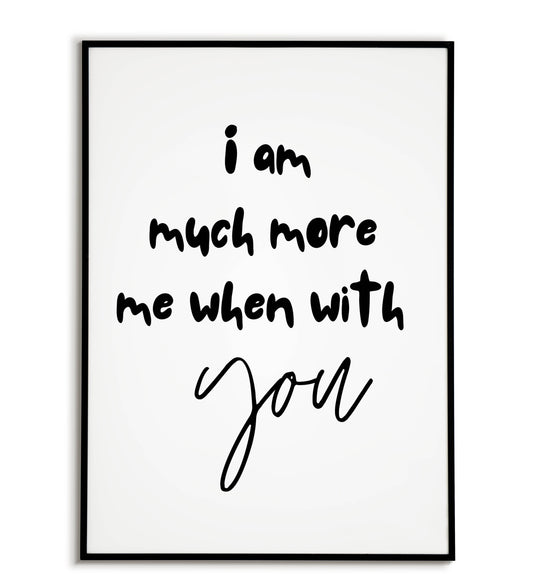 Romantic "I am much more me when with you" printable poster, celebrating the power of connection.