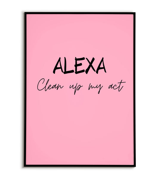 Motivational "Alexa, Clean up my act" printable poster, a nudge to get organized and productive.