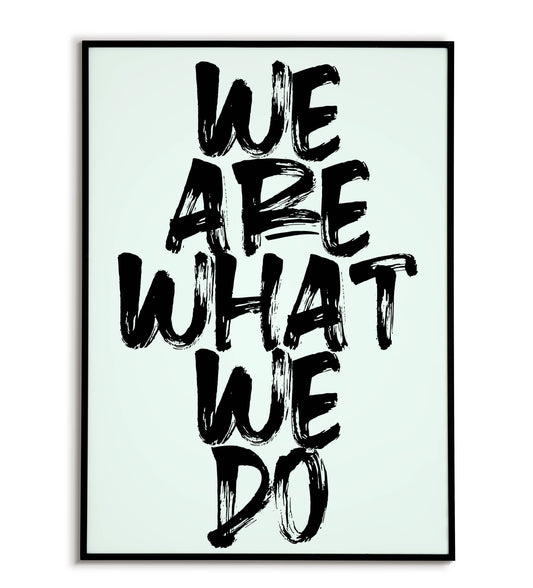 Inspirational "We are what we do" printable poster, promoting the power of action and choice.