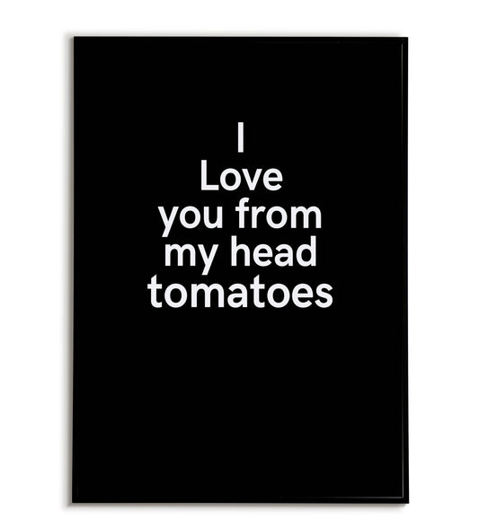 Humorous "I love you from head tomatoes" printable poster, a playful way to express your love, with a vegetable twist.