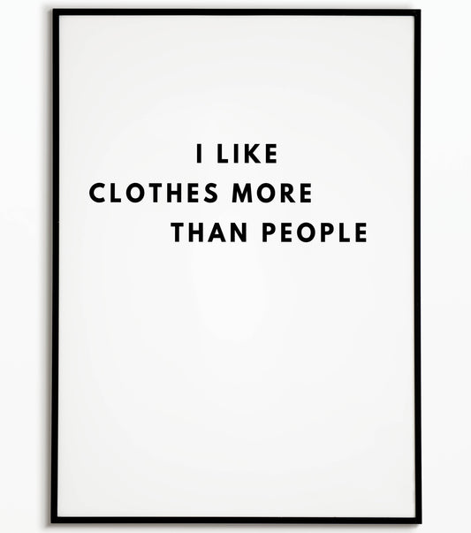 Humorous "I likes clothes more than people" printable poster, relatable for fashion lovers and introverts alike.