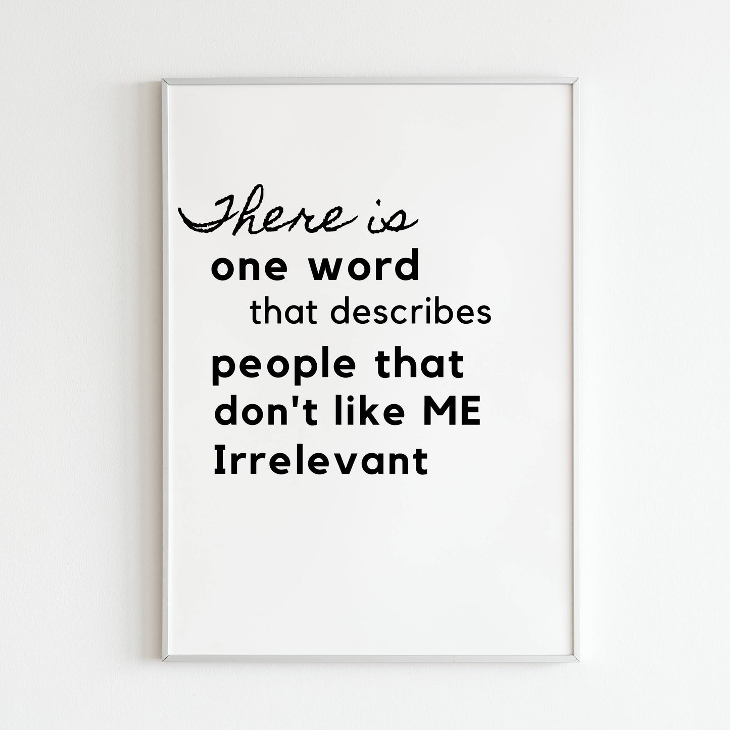 Downloadable "There is one word that describes people that don't like ME Irrelevant" art print, express your self-confidence and individuality with a touch of humor.