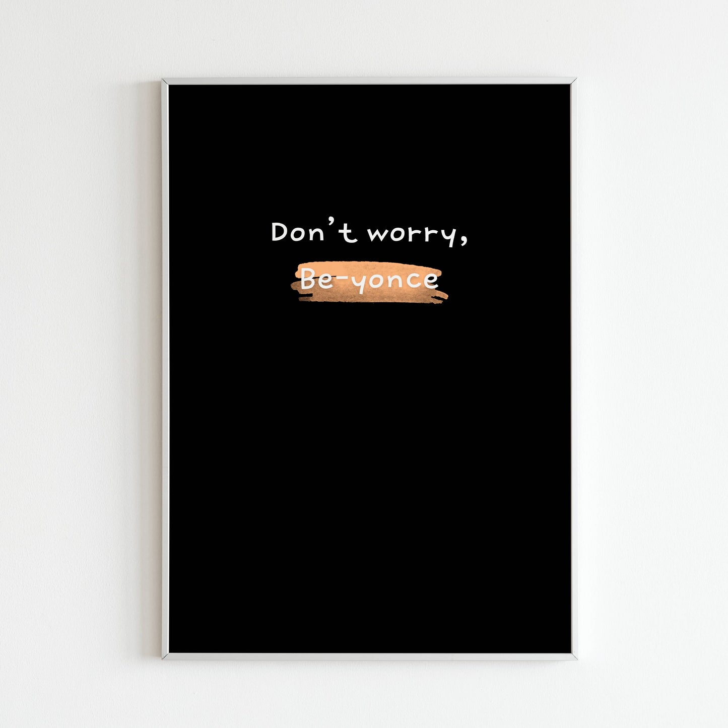 Downloadable "Don't worry Be-yonce" art print, add a touch of humor while inspiring confidence and resilience.