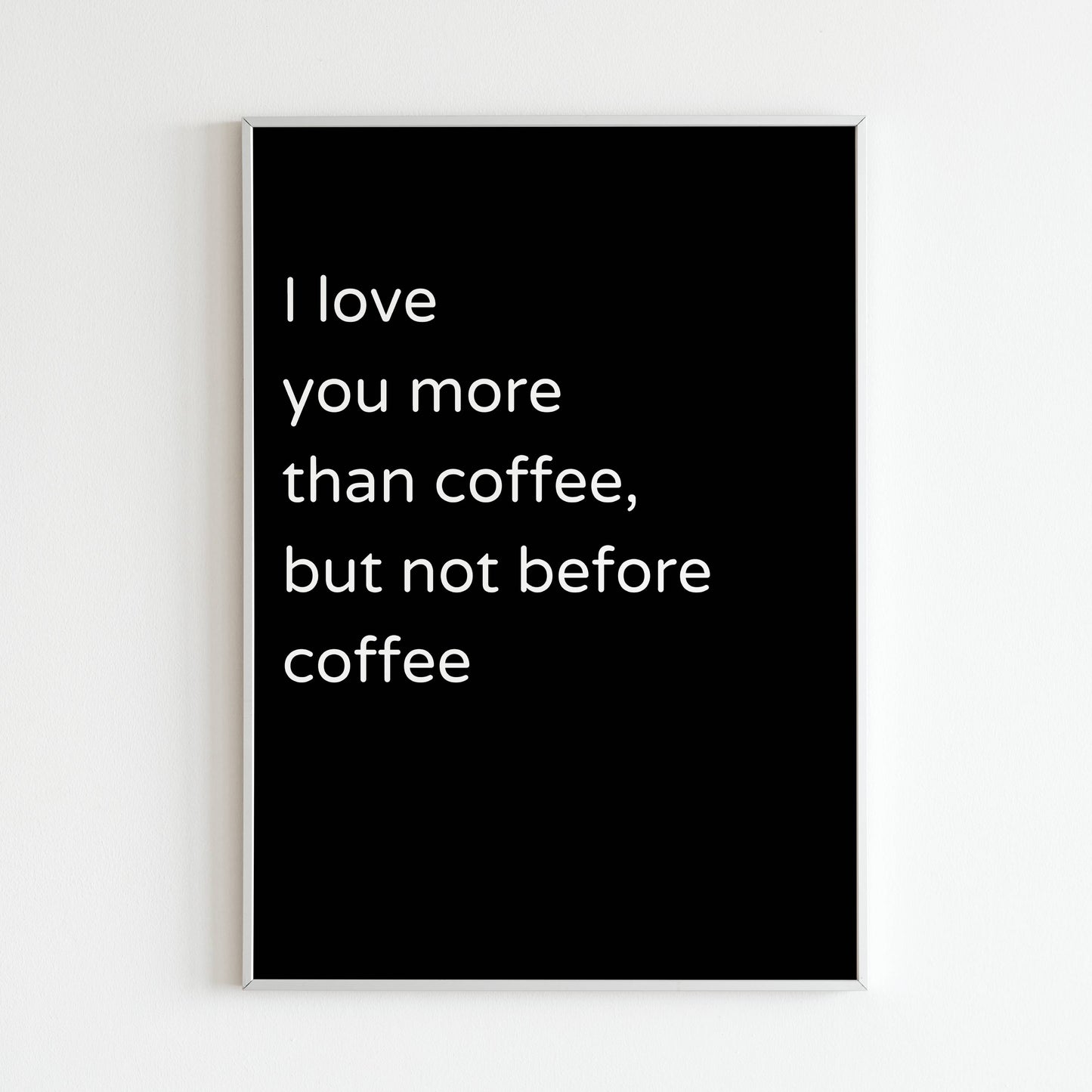 I love you more than coffee but not before coffee