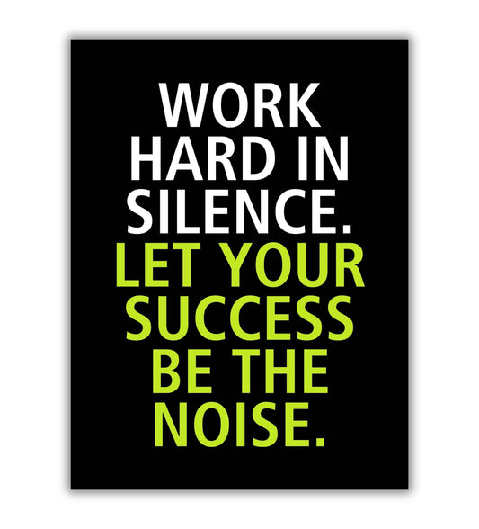 Work hard in silence. Let your success be the noise