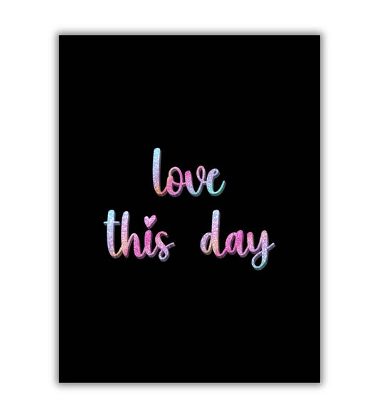 "Love this day" printable inspirational poster for appreciating the present.