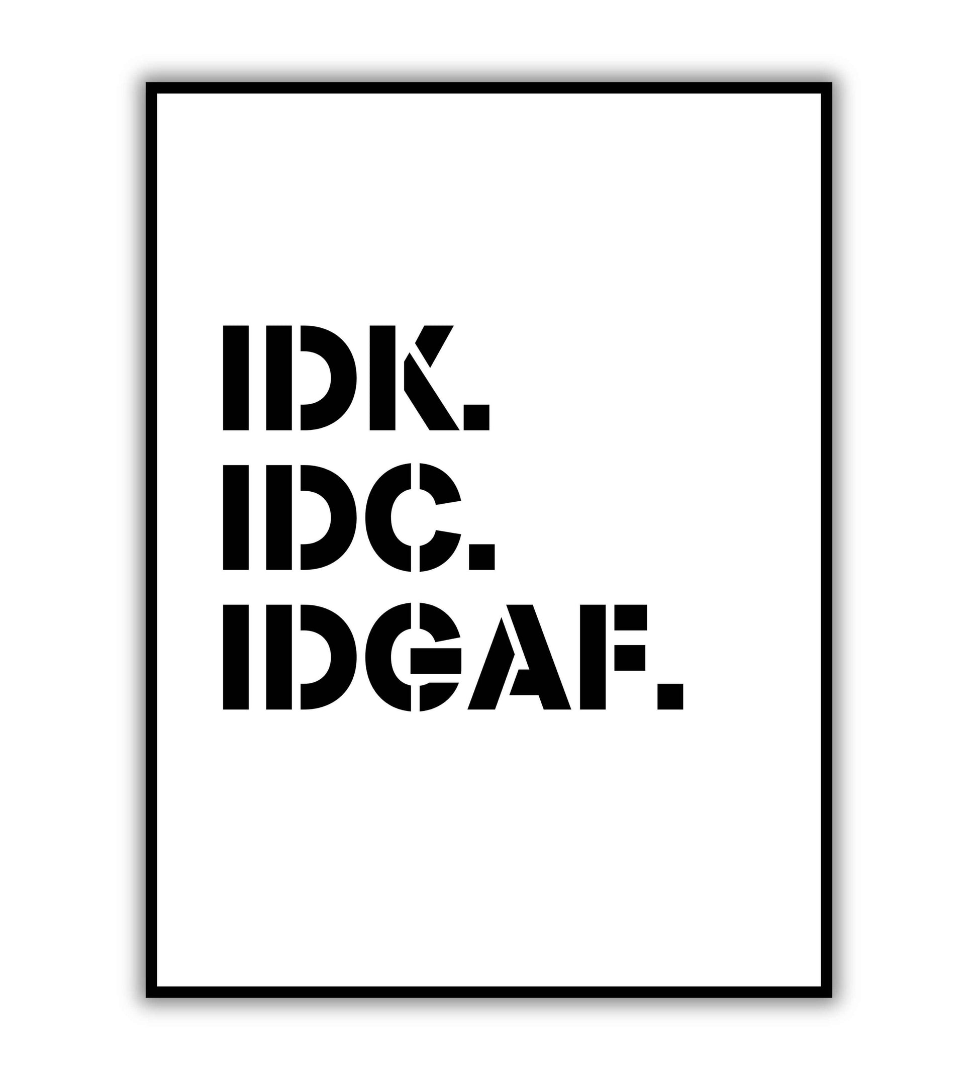 IDK. IDC. IDGAF printable wall art poster. Text in bold typography