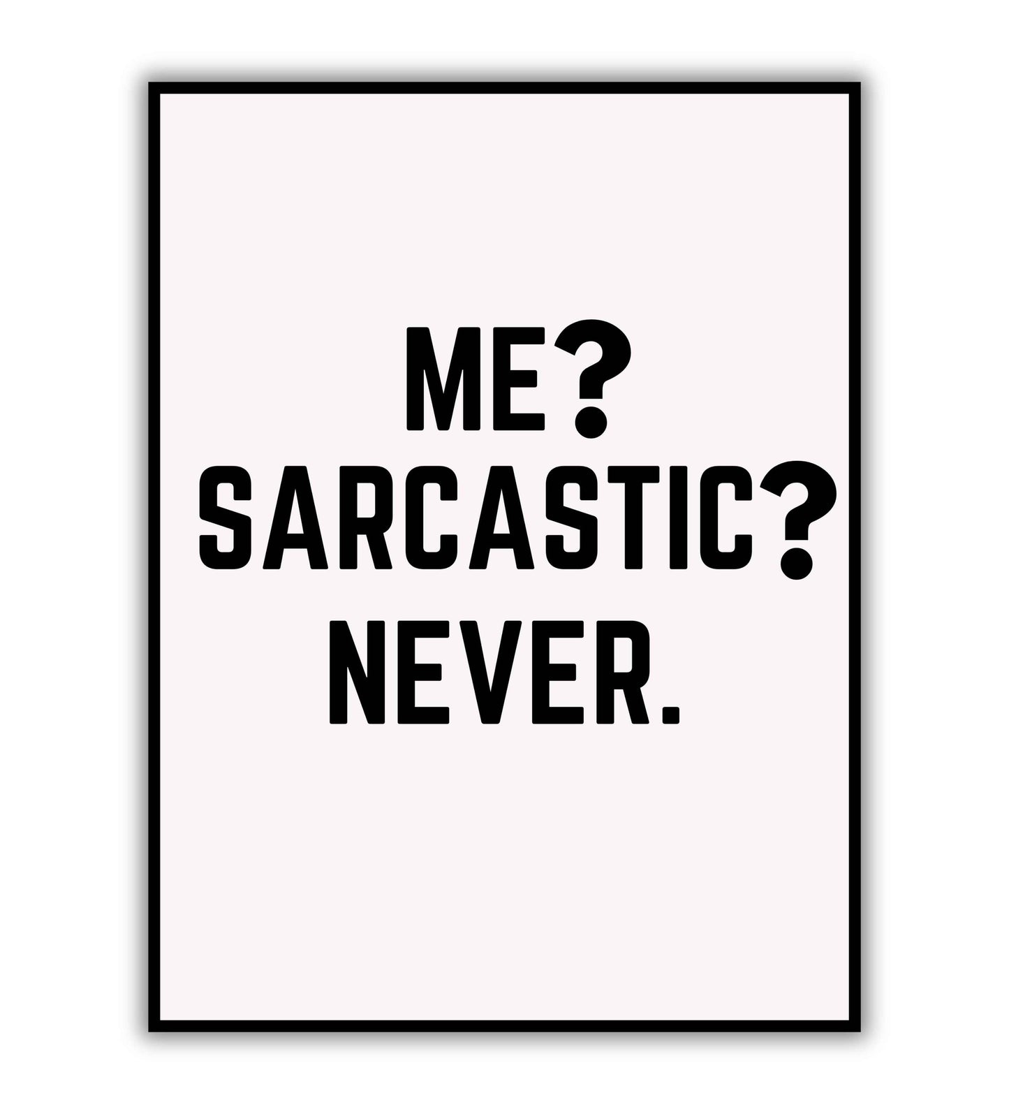 ME? SARCASTIC? NEVER?