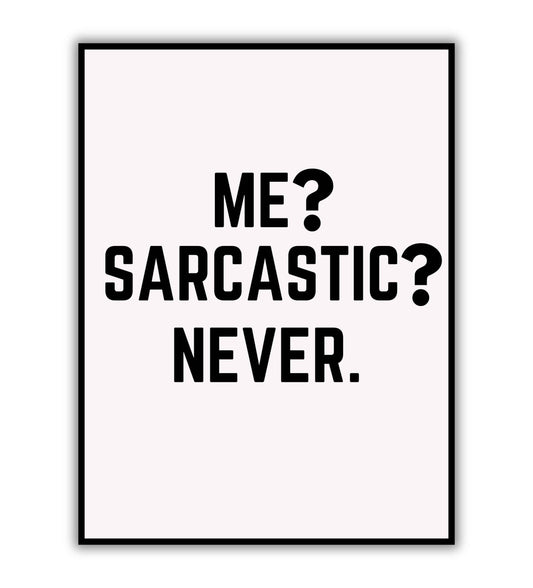 ME? SARCASTIC? NEVER?