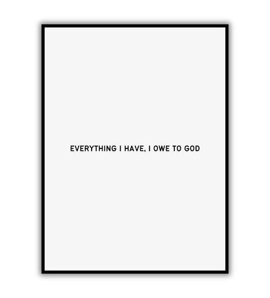 Everything I Have I Owe to God - Printable Wall Art / Poster. Inspirational quote expressing gratitude for faith.