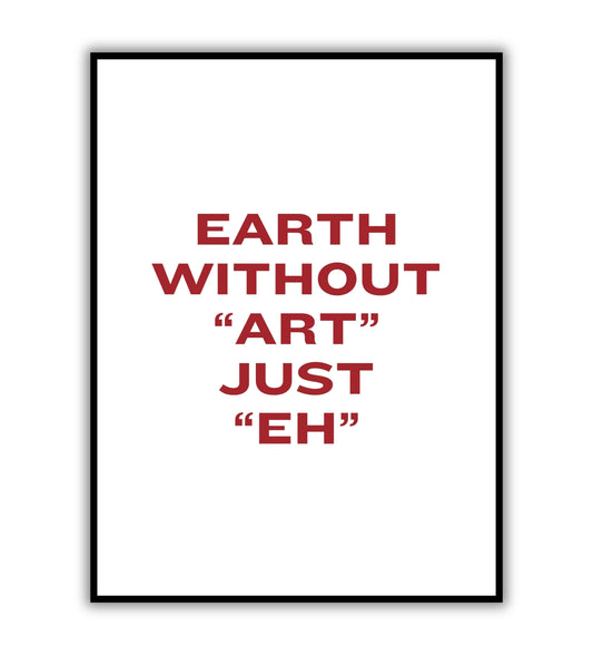 Earth without art is just eh" typographic art quote poster