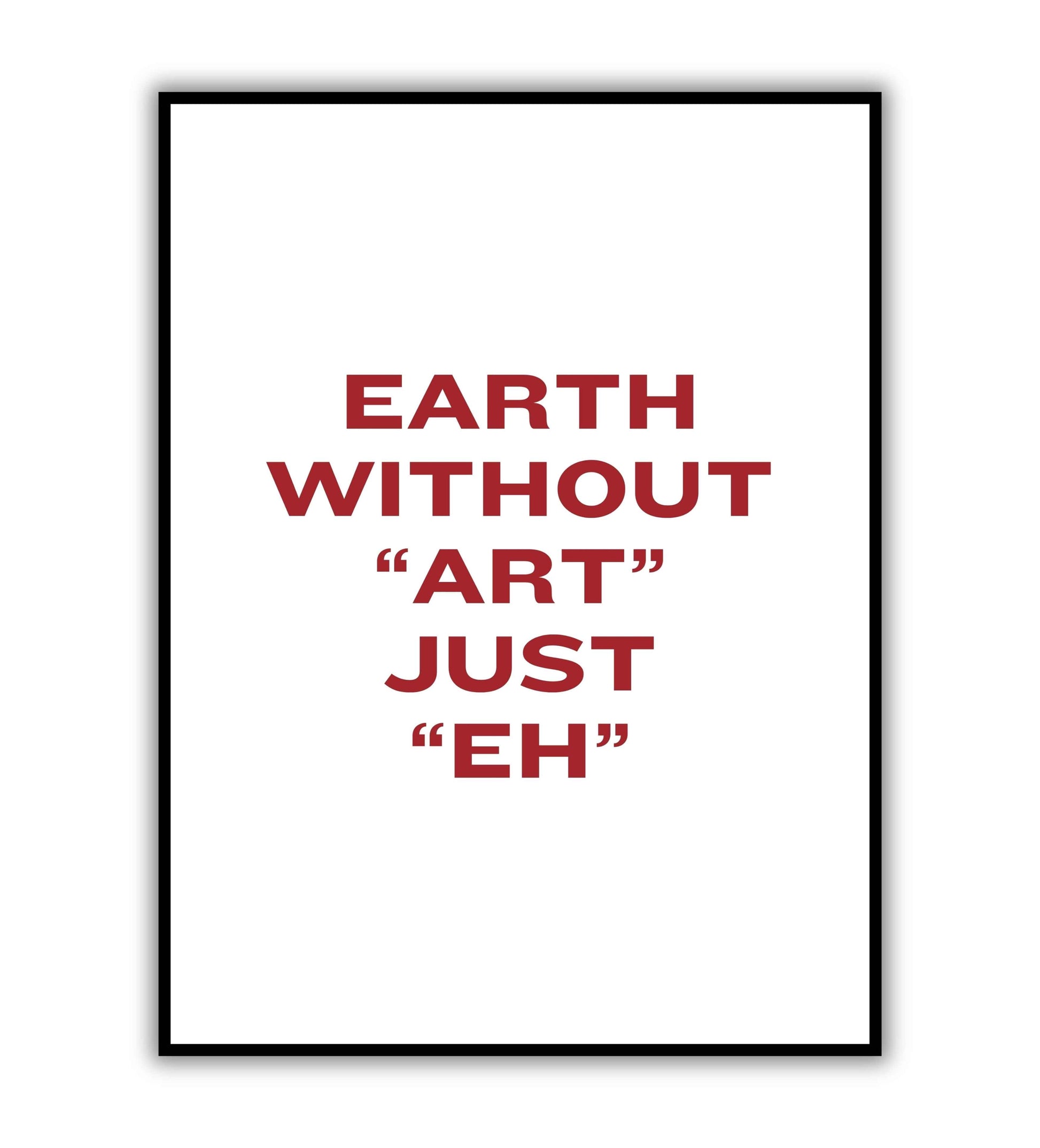 Earth without art is just eh" typographic art quote poster