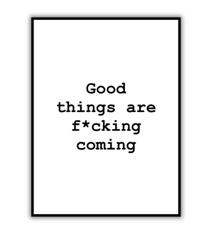 Good things are f*cking coming" typographic motivational poster with strong language