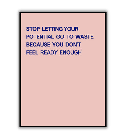 Stop letting your potential go to waste because you don't feel ready enough