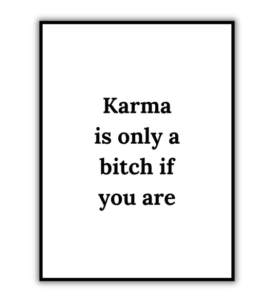 Karma is only a bitch if you are typography poster reminding you to create your own reality.