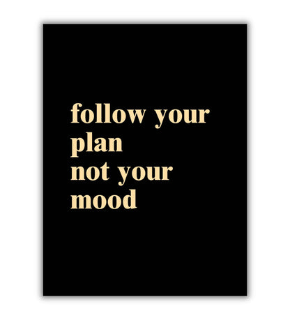 Follow your plan not your mood