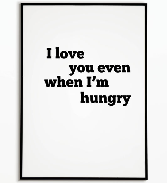 Romantic "I love you even when I'm hungry" printable poster, expressing unwavering love, even during hangry moments.	