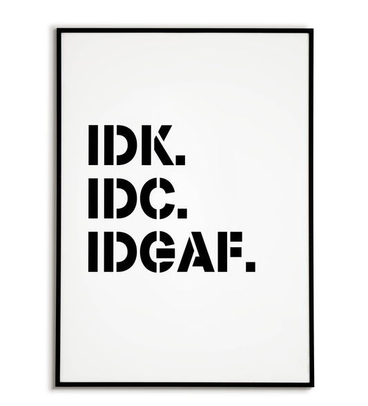 IDK. IDC. IDGAF printable wall art poster. Text in bold typography