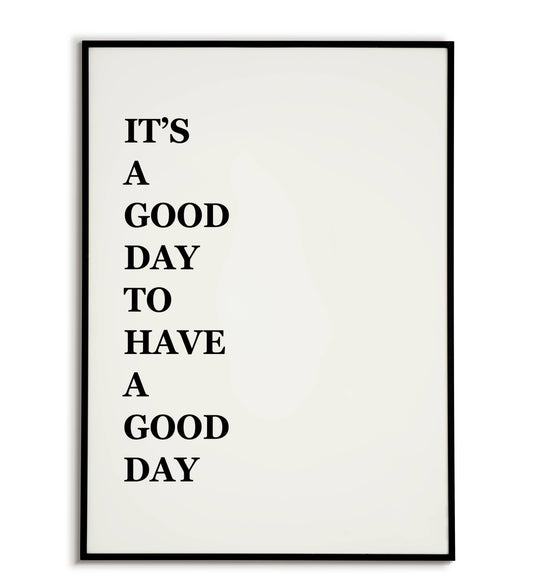 It's a good day to have a good day - Printable Wall Art / Poster. A positive and uplifting message.