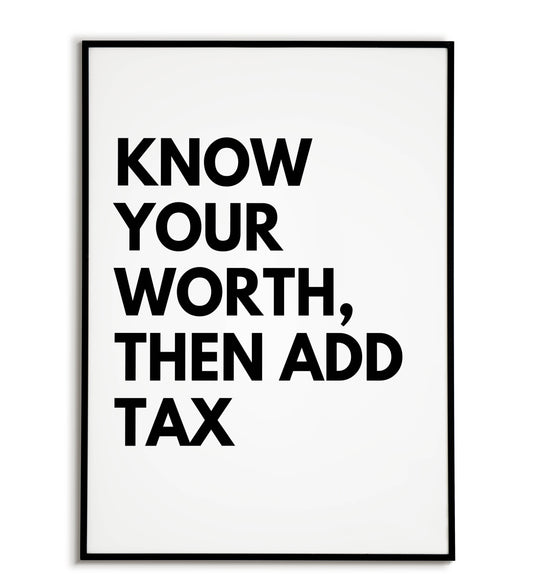 "Know your worth then add tax" - Printable Wall Art / Poster. Download this humorous quote to celebrate your value.