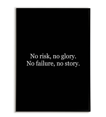 No risk, no glory. No failure, no story. - Printable Wall Art / Poster. Download this design to enhance your space.	