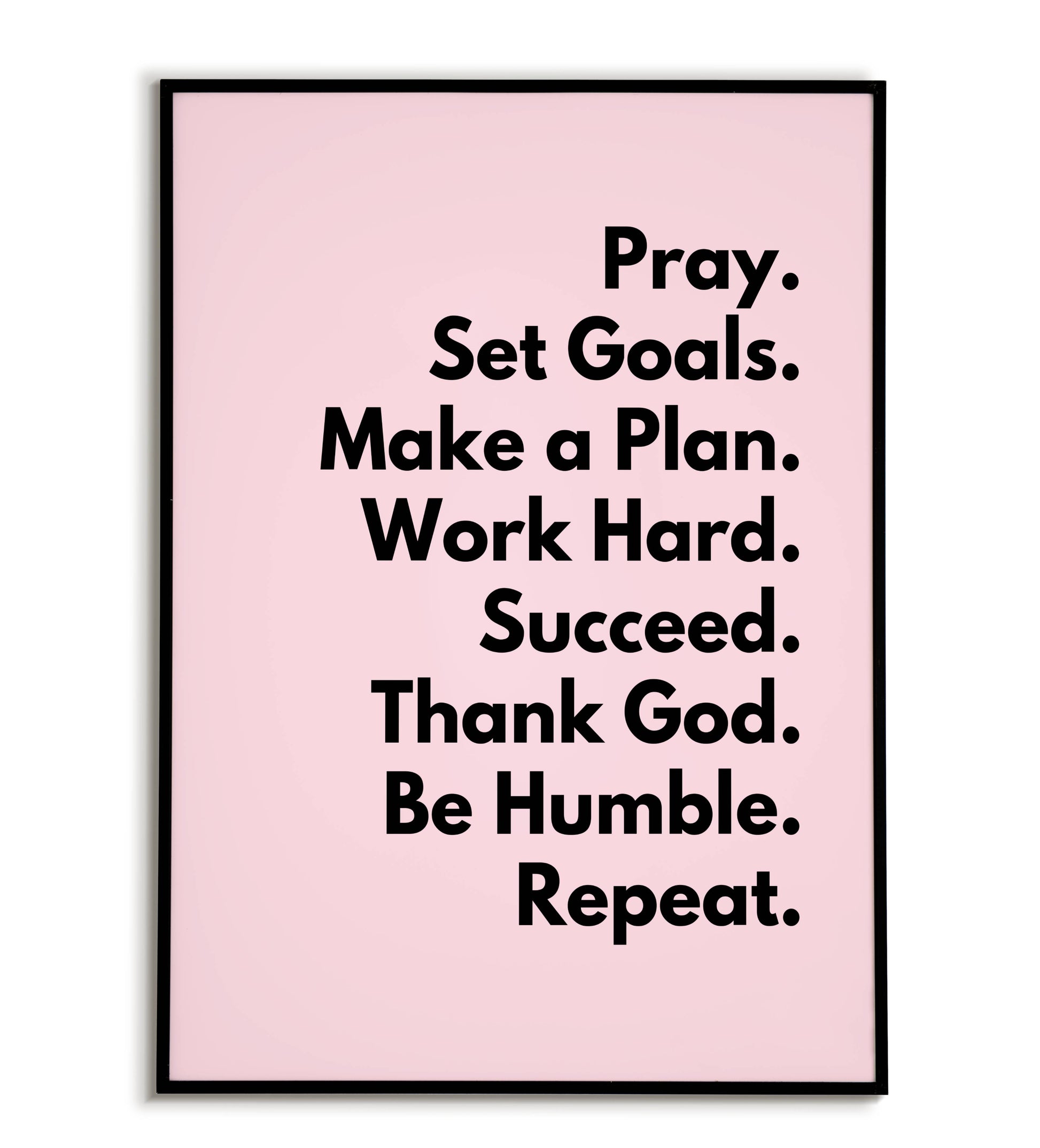 Pray. Set Goals. Make a plan. Work Hard. Succeed. Thank God. Be Humble - Inspirational quote for a balanced life.