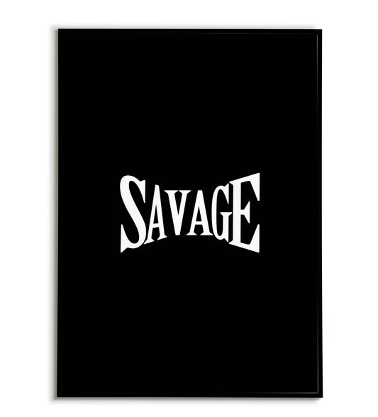 SAVAGE - Printable Wall Art / Poster. Download this design to enhance your space.	