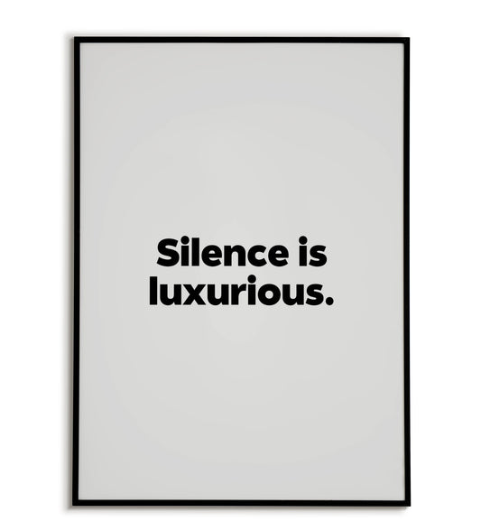 Silence is luxurious - Printable Wall Art / Poster. Download this design to enhance your space.	
