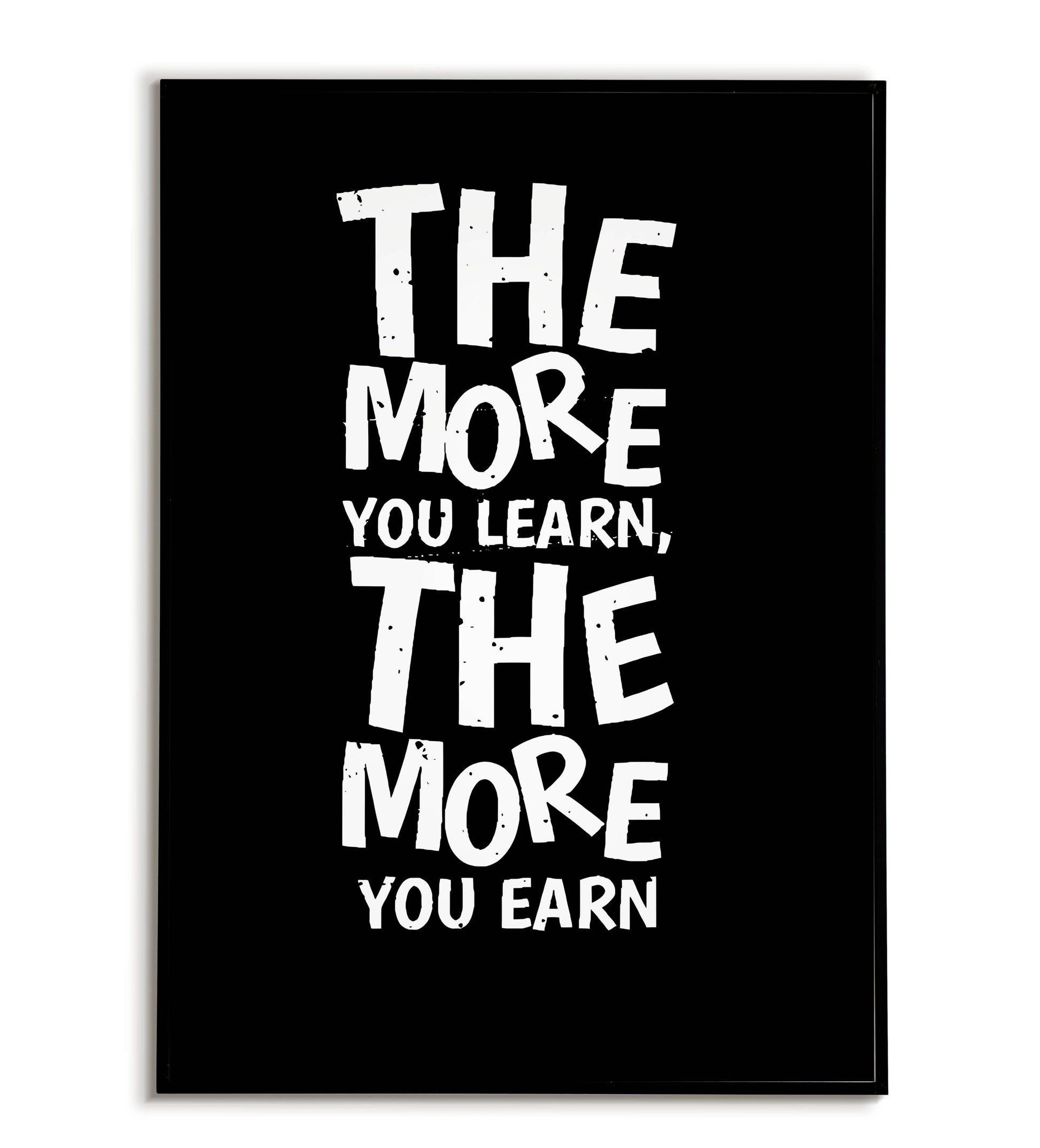 The More You Learn the More You Earn - Stay motivated with this quote reminding you of the power of knowledge.