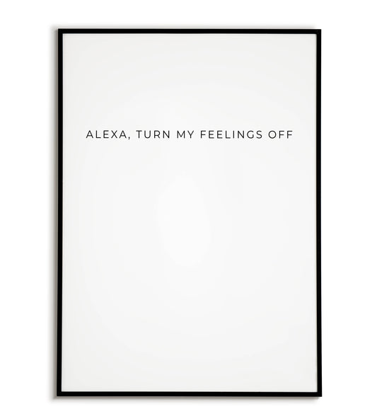 Relatable "Alexa, turn my feelings off" printable poster, for moments when emotions run high.	