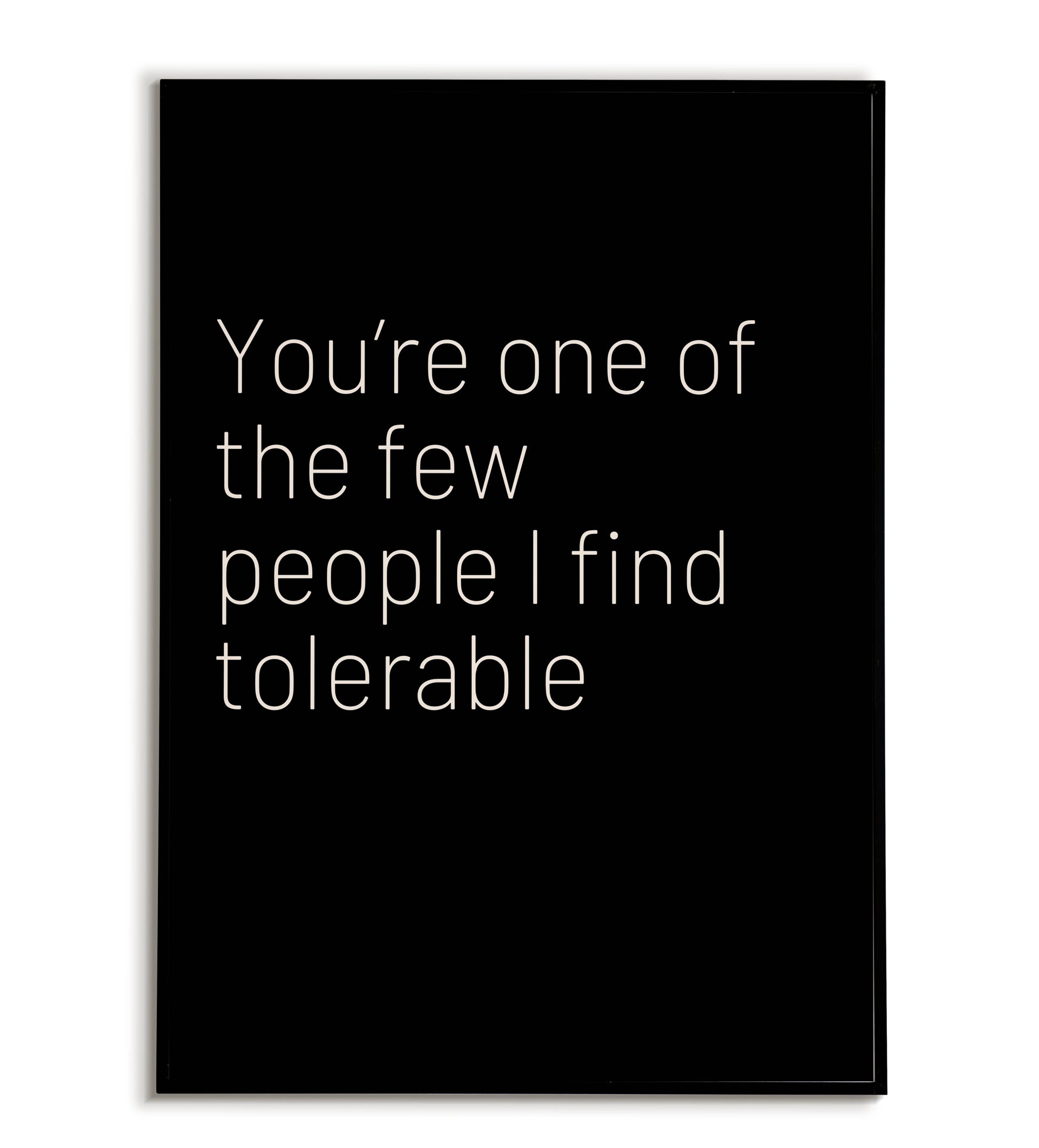 Humorous "You're one of the few people I find tolerable" printable poster, a playful message for close friends or family.	