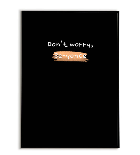 Humorous "Don't worry Be-yonce" printable poster, a lighthearted take on self-confidence and embracing challenges.	