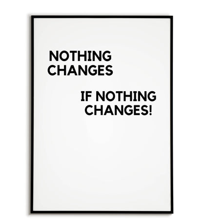 Motivational "Nothing changes if nothing changes" printable poster, encouraging action and progress.	