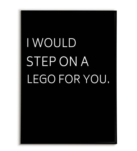 Humorous "I would step on a lego for you" printable poster, expressing playful devotion and willingness to endure pain for someone you love.	