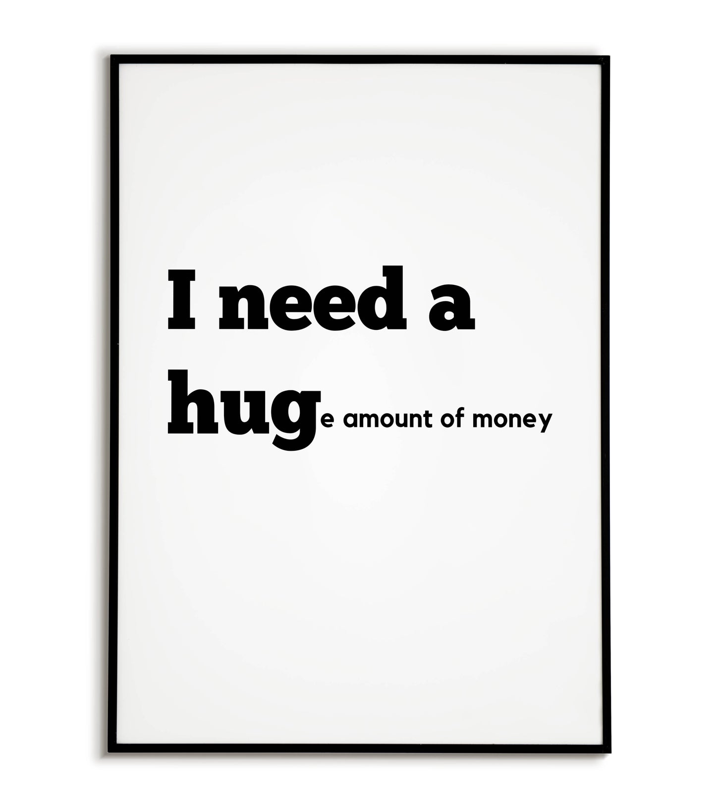 Humorous "I need a huge amount of money" printable poster, relatable for anyone who dreams of financial freedom.	
