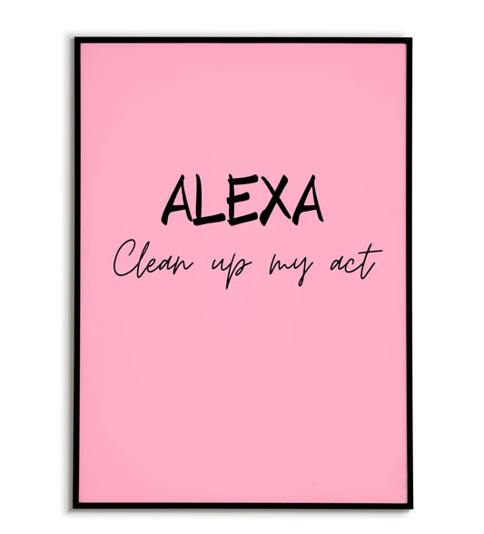 Motivational "Alexa, Clean up my act" printable poster, a nudge to get organized and productive.	