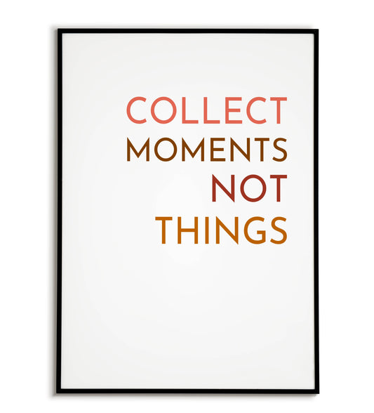 Downloadable "Collect moments not things" art print, inspire a focus on memories and connections.