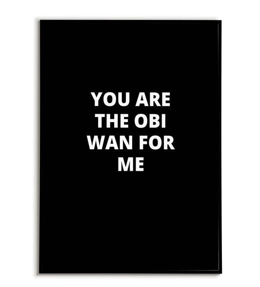 Humorous "You are the Obi wan for me" printable poster, expressing your appreciation for someone's wisdom and guidance.	